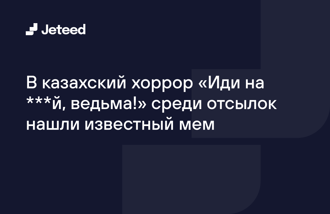 В казахский хоррор «Иди на ***й, ведьма!» среди отсылок нашли известный мем  | Jeteed