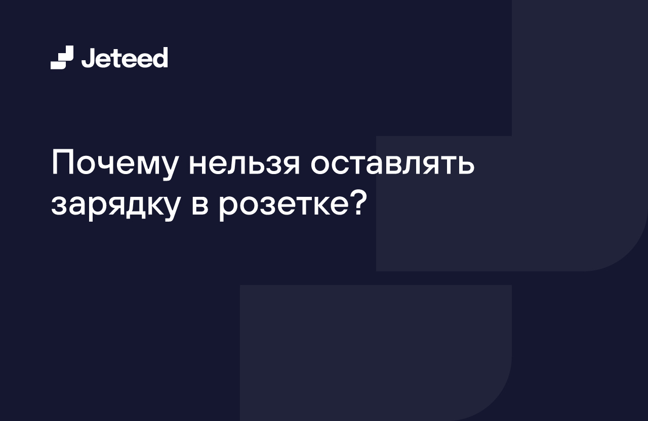 Почему нельзя оставлять зарядку в розетке? | Jeteed