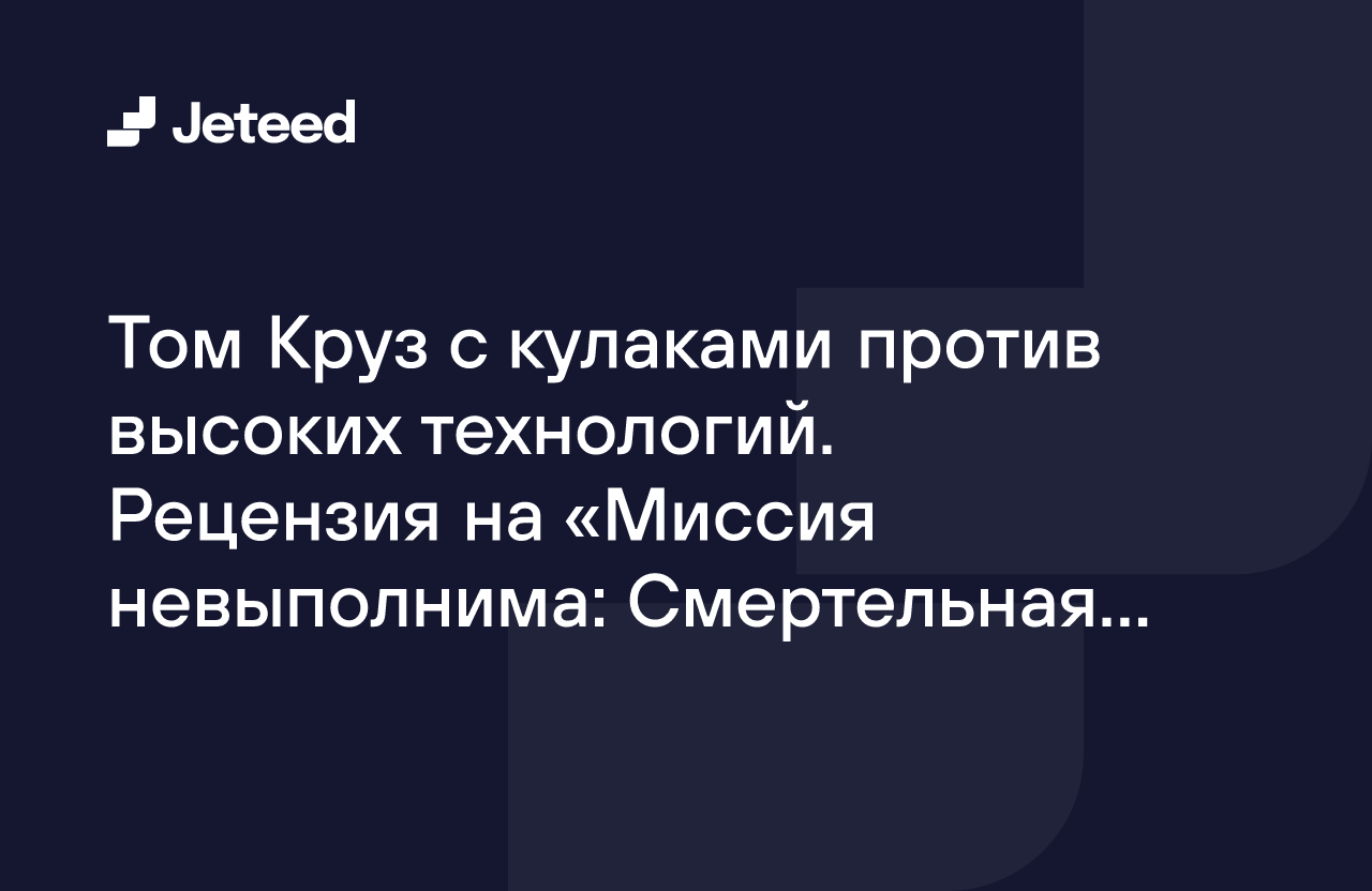 Том Круз с кулаками против высоких технологий. Рецензия на «Миссия  невыполнима: Смертельная расплата. Часть 1» | Jeteed