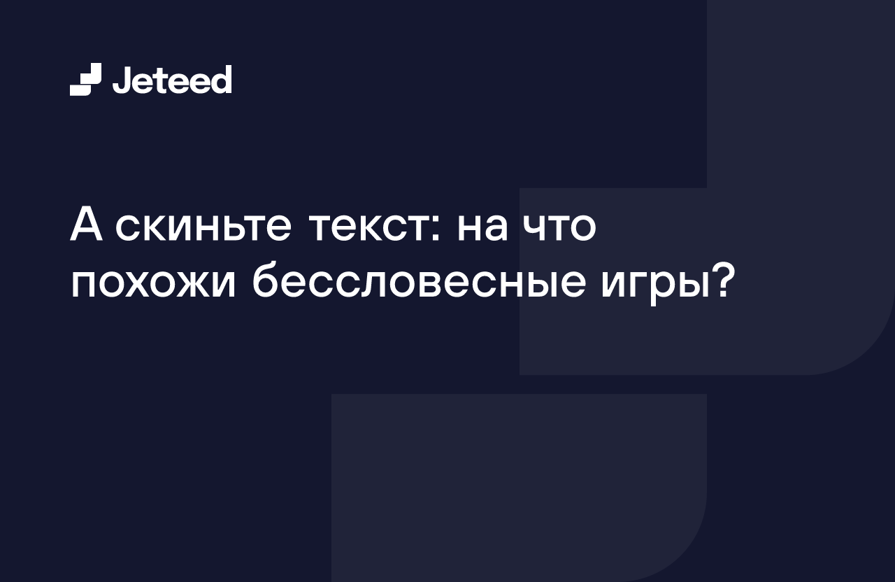 А скиньте текст: на что похожи бессловесные игры? | Jeteed